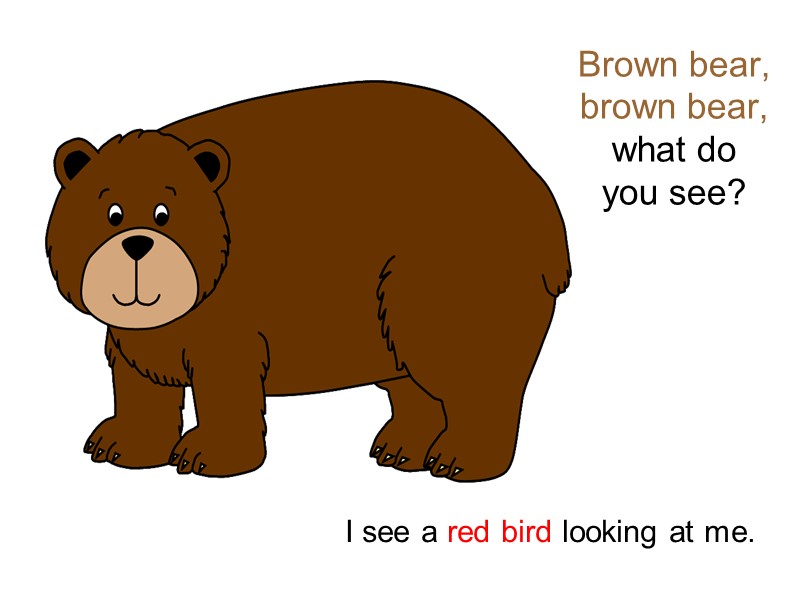 Brown bear,  brown bear,  what do  you see? I see a